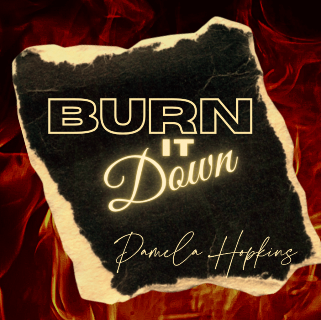 Pamela Hopkins’ “Burn It Down” – A Fiery Anthem of Empowerment and&nbsp;Resilience
